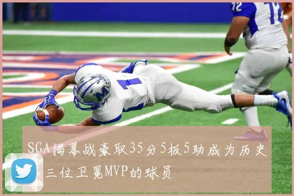 SGA揭幕战豪取35分5板5助成为历史第三位卫冕MVP的球员