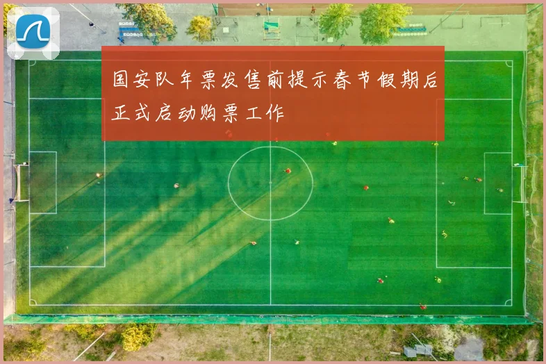 国安队年票发售前提示春节假期后正式启动购票工作