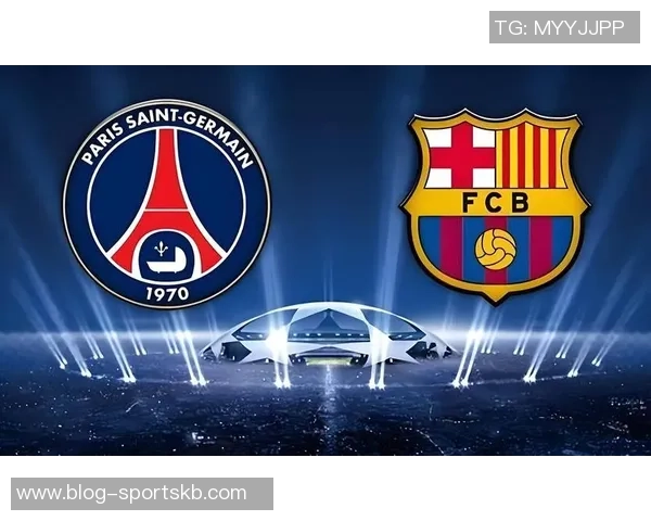 巴黎圣日耳曼持续追逐亚马尔意图强烈巴萨面临新挑战